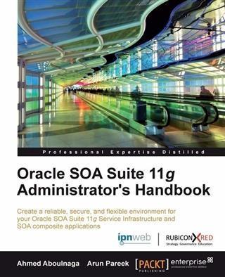 Oracle SOA Suite 11g Administrator's Handbook - Ahmed Aboulnaga