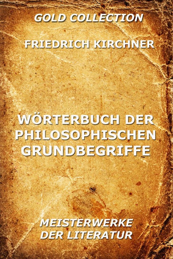 Wörterbuch der philosophischen Grundbegriffe - Friedrich Kirchner
