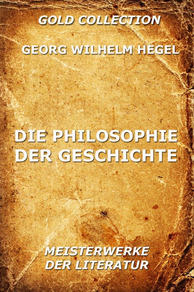 Die Philosophie der Geschichte - Georg Wilhelm Hegel