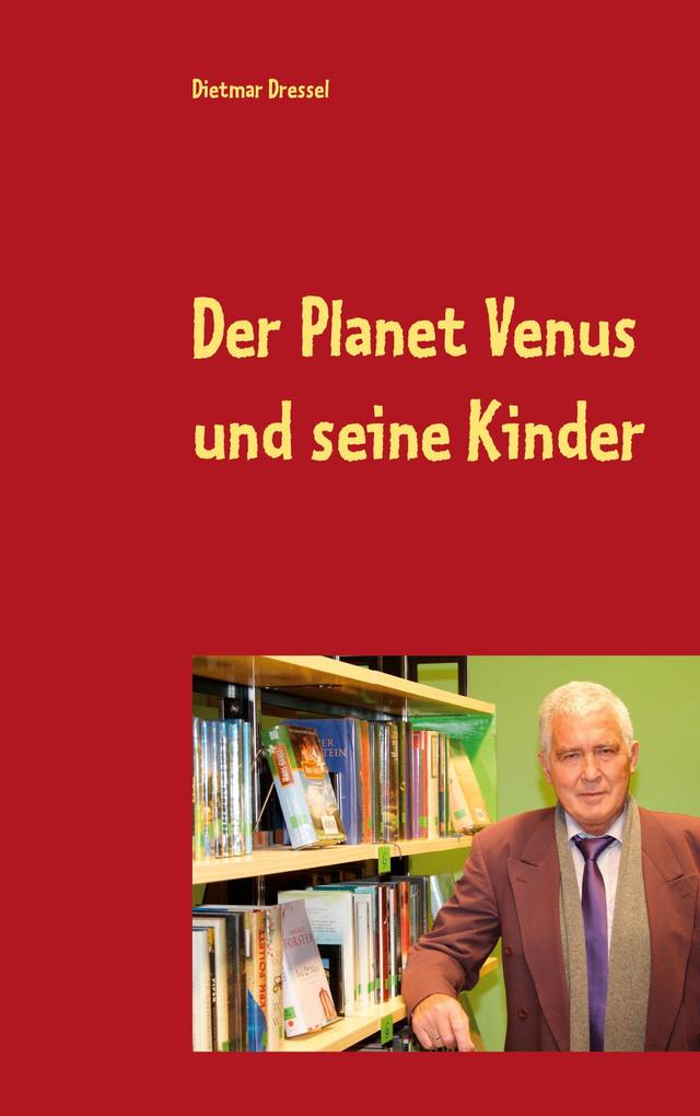 Der Planet Venus und seine Kinder - Dietmar Dressel