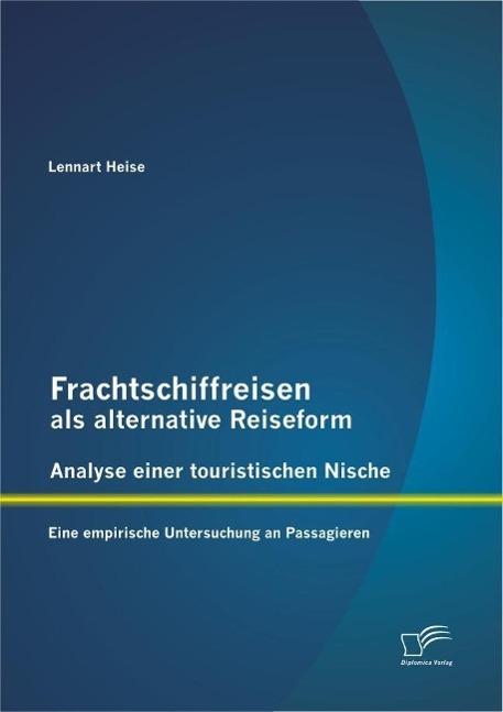 Frachtschiffreisen als alternative Reiseform: Analyse einer touristischen Nische - Lennart Heise
