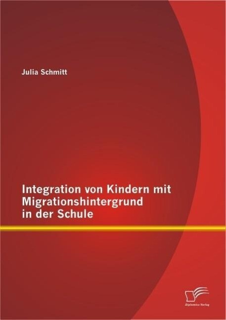 Integration von Kindern mit Migrationshintergrund in der Schule - Julia Schmitt