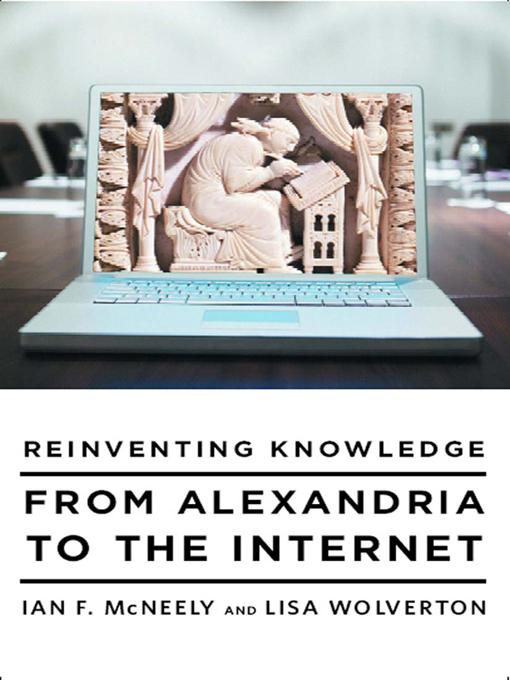 Reinventing Knowledge: From Alexandria to the Internet - Ian F. McNeely/ Lisa Wolverton