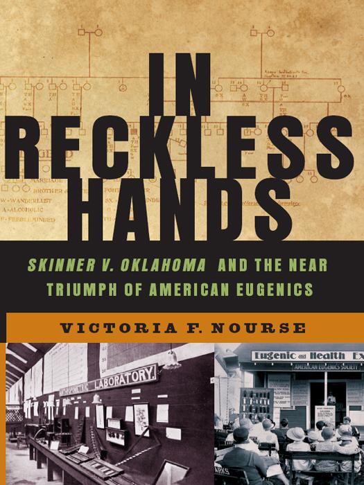 In Reckless Hands: Skinner v. Oklahoma and the Near-Triumph of American Eugenics - Victoria F. Nourse