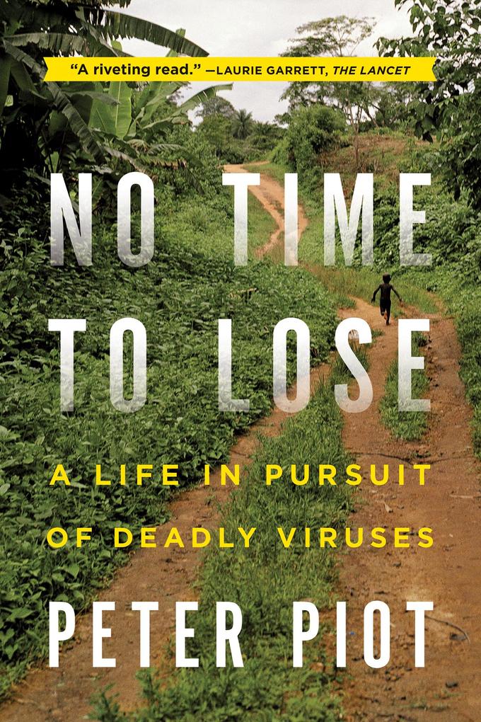 No Time to Lose: A Life in Pursuit of Deadly Viruses - Peter Piot