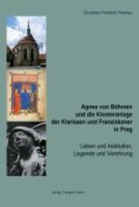 Agnes von Böhmen und die Klosteranlage der Klarissen und Franziskaner in Prag - Christian F Felskau