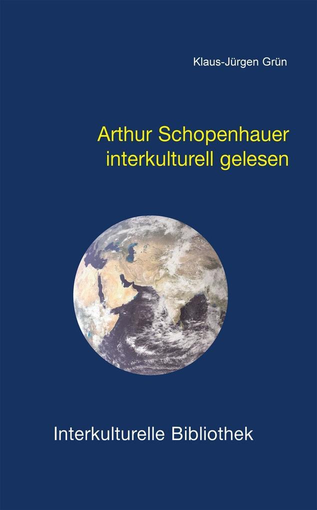 Arthur Schopenhauer interkulturell gelesen - Klaus J Grün