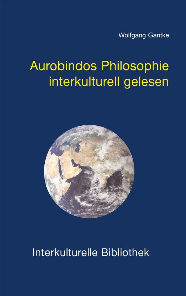 Aurobindos Philosophie interkulturell gelesen - Wolfgang Gantke