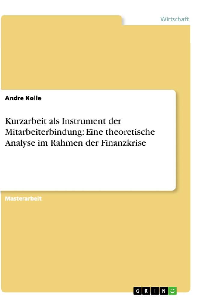 Kurzarbeit als Instrument der Mitarbeiterbindung: Eine theoretische Analyse im Rahmen der Finanzkrise - Andre Kolle