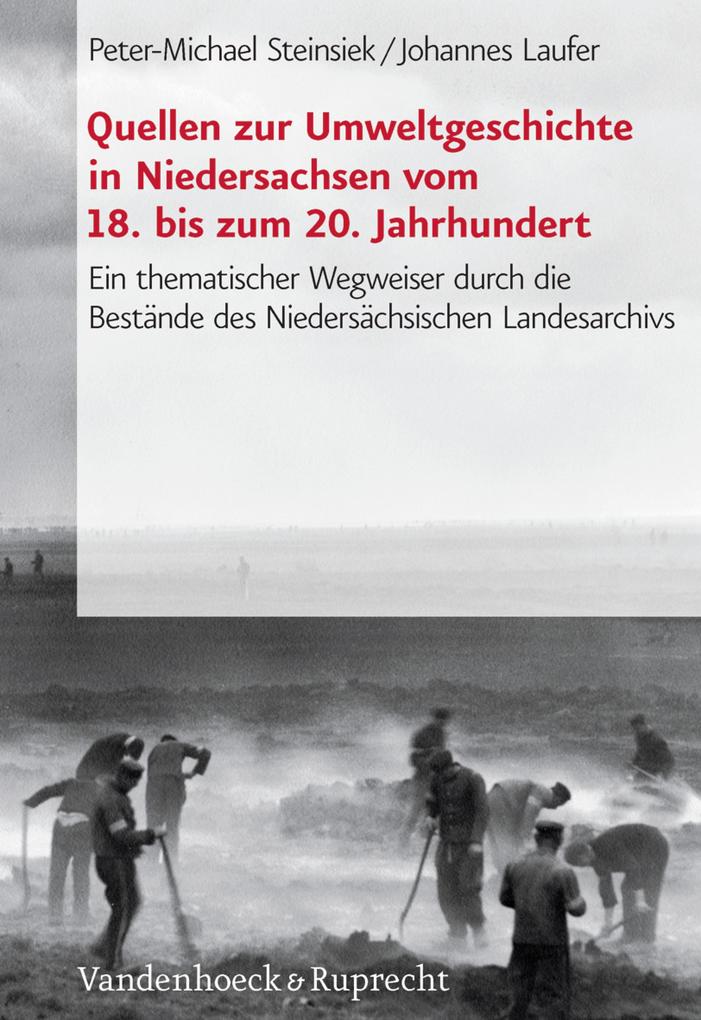 Quellen zur Umweltgeschichte in Niedersachsen vom 18. bis zum 20. Jahrhundert - Peter-Michael Steinsiek/ Johannes Laufer