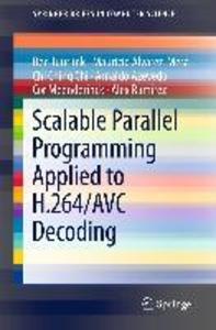 Scalable Parallel Programming Applied to H.264/AVC Decoding - Ben Juurlink/ Mauricio Alvarez-Mesa/ Chi Ching Chi/ Arnaldo Azevedo/ Cor Meenderinck