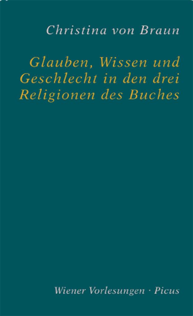 Glauben Wissen und Geschlecht in den drei Religionen des Buches - Christina Von Braun