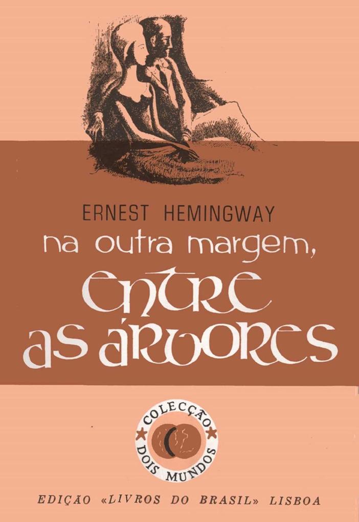 Na Outra Margem Entre as Árvores [Across the River and Into the Trees] - Ernest Hemingway