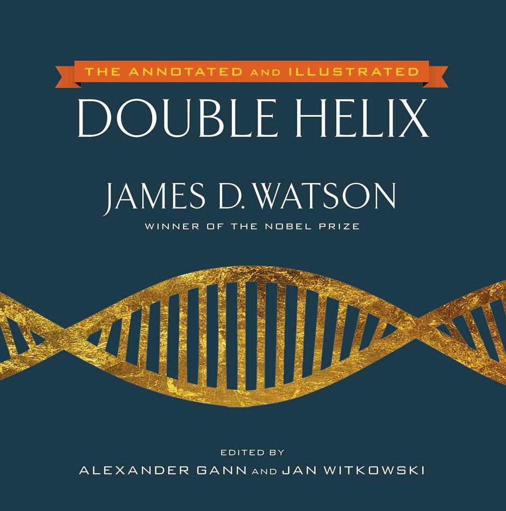 The Annotated and Illustrated Double Helix - James D. Watson/ Alexander Gann/ Jan A. Witkowski