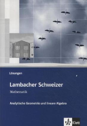 Lambacher Schweizer Mathematik Analytische Geometrie und lineare Algebra: Lösungen Klassen 10-12 oder 11-13 (Lambacher Schweizer. Bundesausgabe ab 2012)