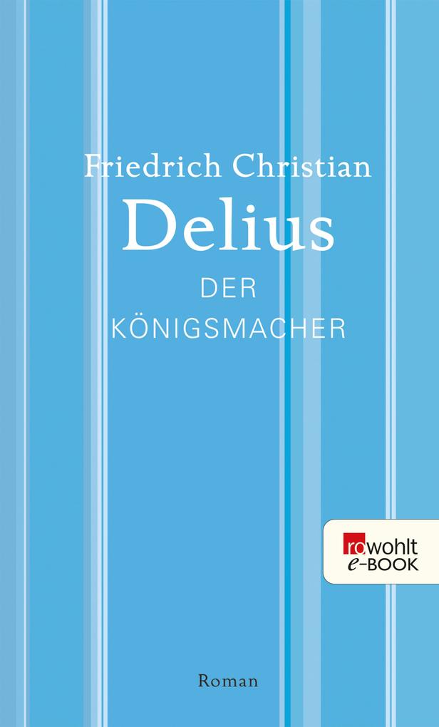 Der Königsmacher - Friedrich Christian Delius