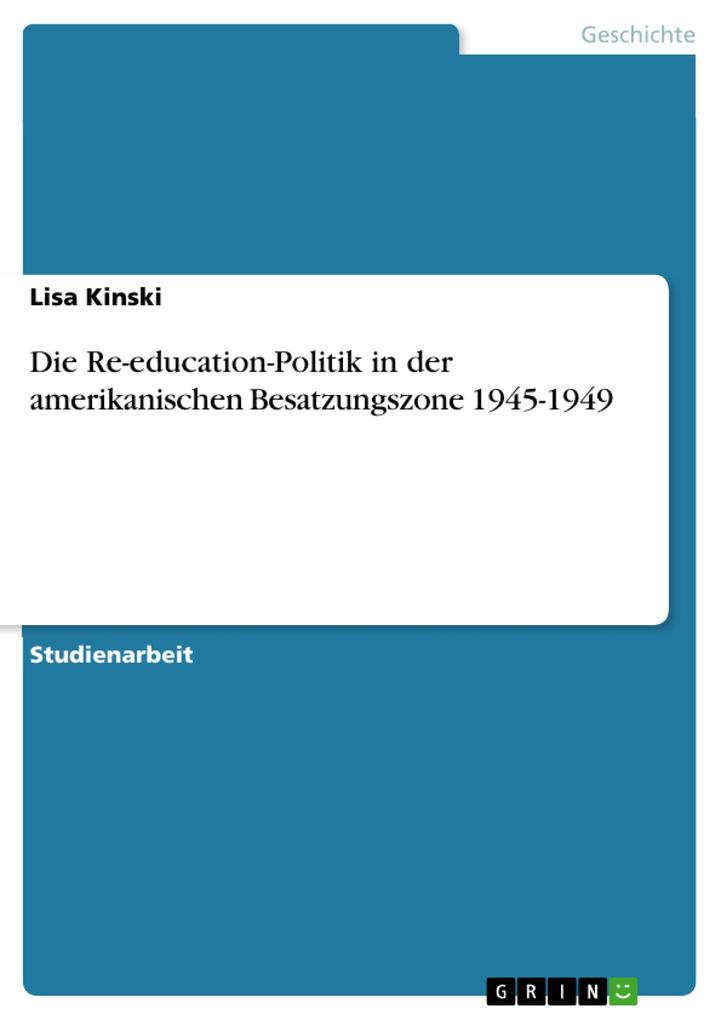 Die Re-education-Politik in der amerikanischen Besatzungszone 1945-1949 als eBook von Lisa Kinski - GRIN Verlag