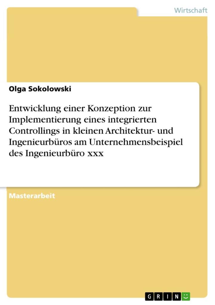 Entwicklung einer Konzeption zur Implementierung eines integrierten Controllings in kleinen Architektur- und Ingenieurbüros am Unternehmensbeispiel des Ingenieurbüro xxx - Olga Sokolowski
