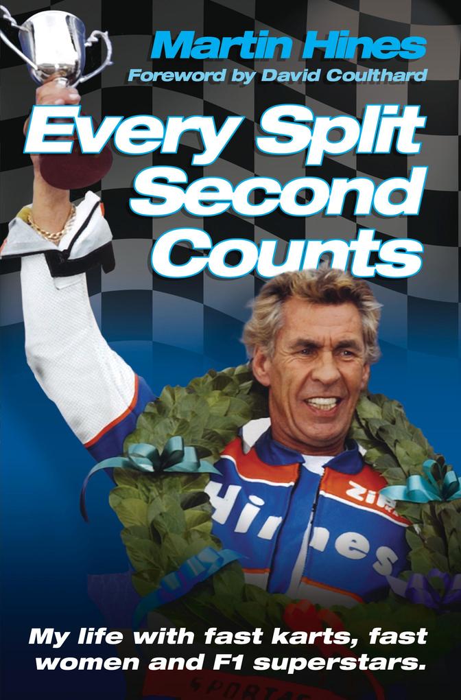 Every Split Second Counts - My Life with Fast Carts Fast Women and F1 Superstars - Martin Hines
