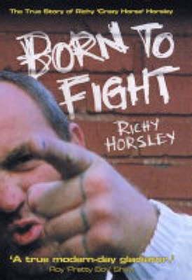 Born to Fight - The True Story of Richy 'Crazy Horse' Horsley - Richy Horsley