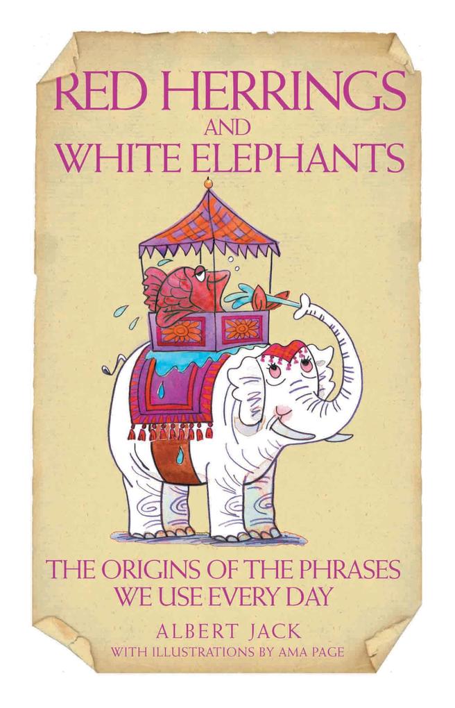 Red Herrings & White Elephants - The Origins of the Phrases We Use Every Day - Albert Jack