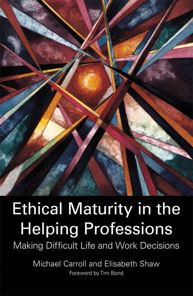 Ethical Maturity in the Helping Professions - Elisabeth Shaw/ Michael Carroll