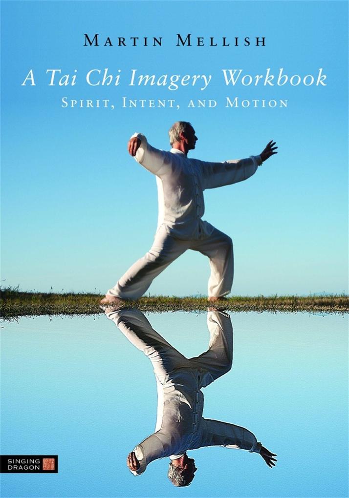A Tai Chi Imagery Workbook - Martin Mellish