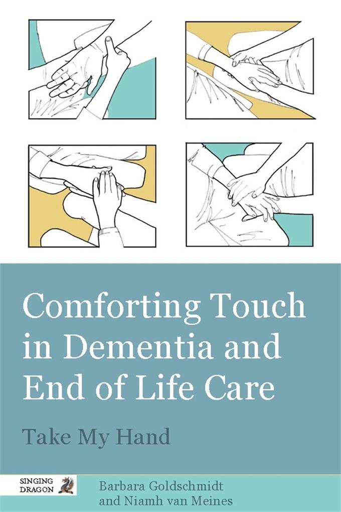 Comforting Touch in Dementia and End of Life Care - Barbara Goldschmidt/ Niamh van van Meines