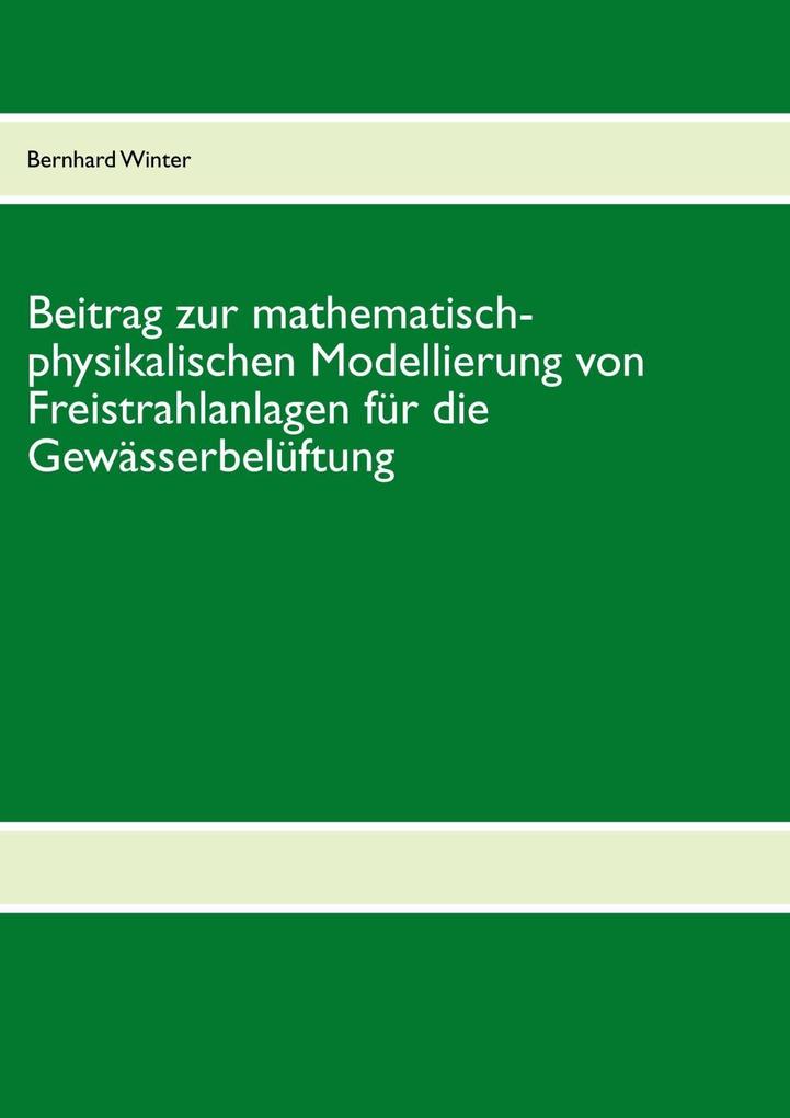 Beitrag zur mathematisch-physikalischen Modellierung von Freistrahlanlagen für die Gewässerbelüftung - Bernhard Winter