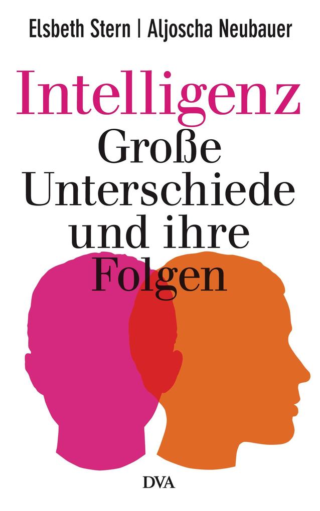 Intelligenz - Große Unterschiede und ihre Folgen - Elsbeth Stern/ Aljoscha Neubauer