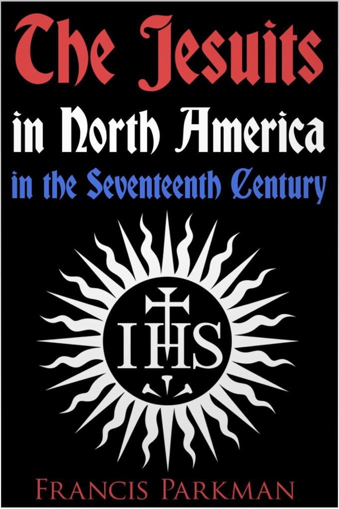 Jesuits in North America in the Seventeenth Century - Francis Parkman