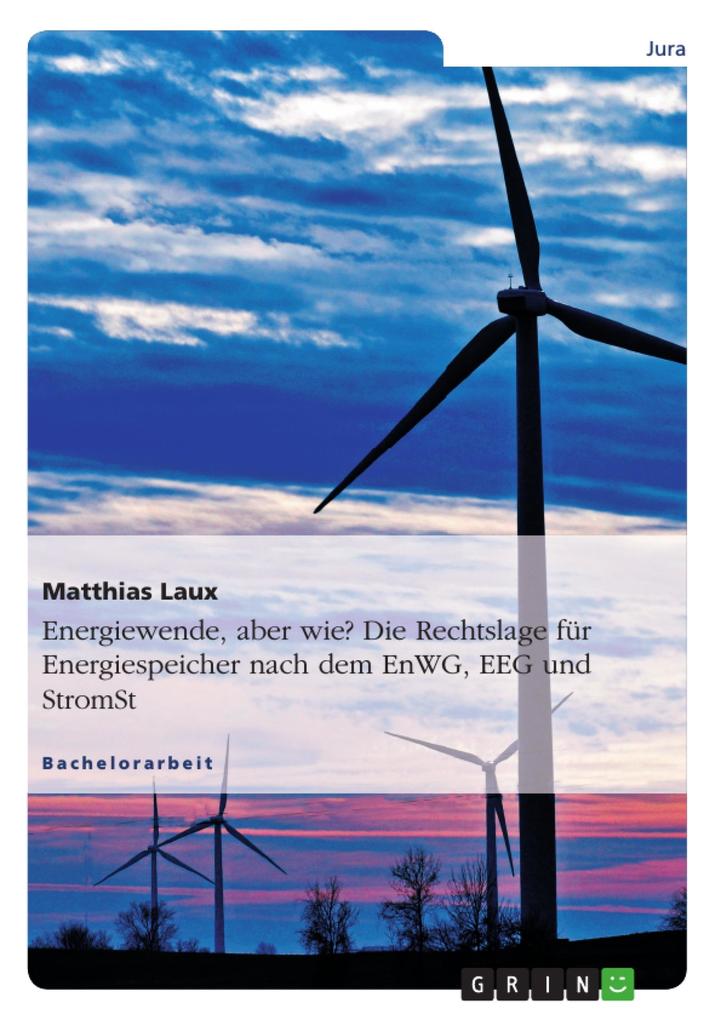 Energiewende! Aber wie? Energiespeicher als intelligente Schlüssel für den deutschen Energiemarkt nach dem EnWG EEG und StromStG - Matthias Laux