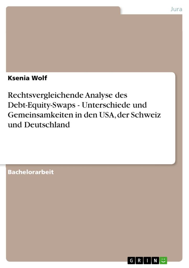 Rechtsvergleichende Analyse des Debt-Equity-Swaps - Unterschiede und Gemeinsamkeiten in den USA der Schweiz und Deutschland - Ksenia Wolf