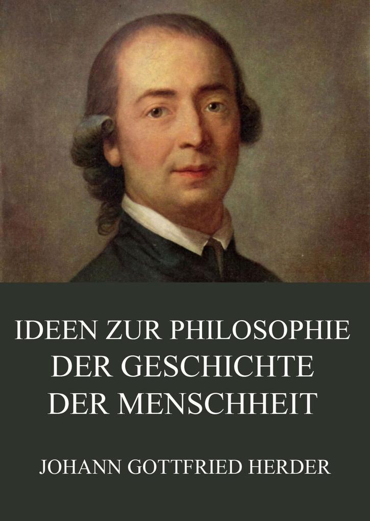 Ideen zur Philosophie der Geschichte der Menschheit - Johann Gottfried Herder