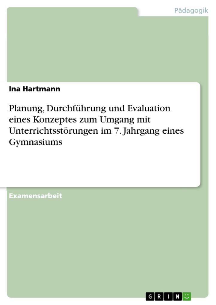 Planung Durchführung und Evaluation eines Konzeptes zum Umgang mit Unterrichtsstörungen im 7. Jahrgang eines Gymnasiums - Ina Hartmann