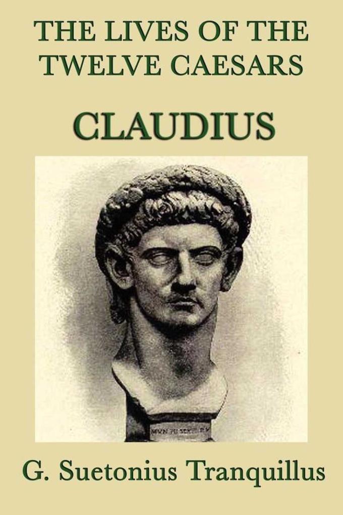 The Lives of the Twelve Caesars: Claudius - G. Suetonias Tranquillis