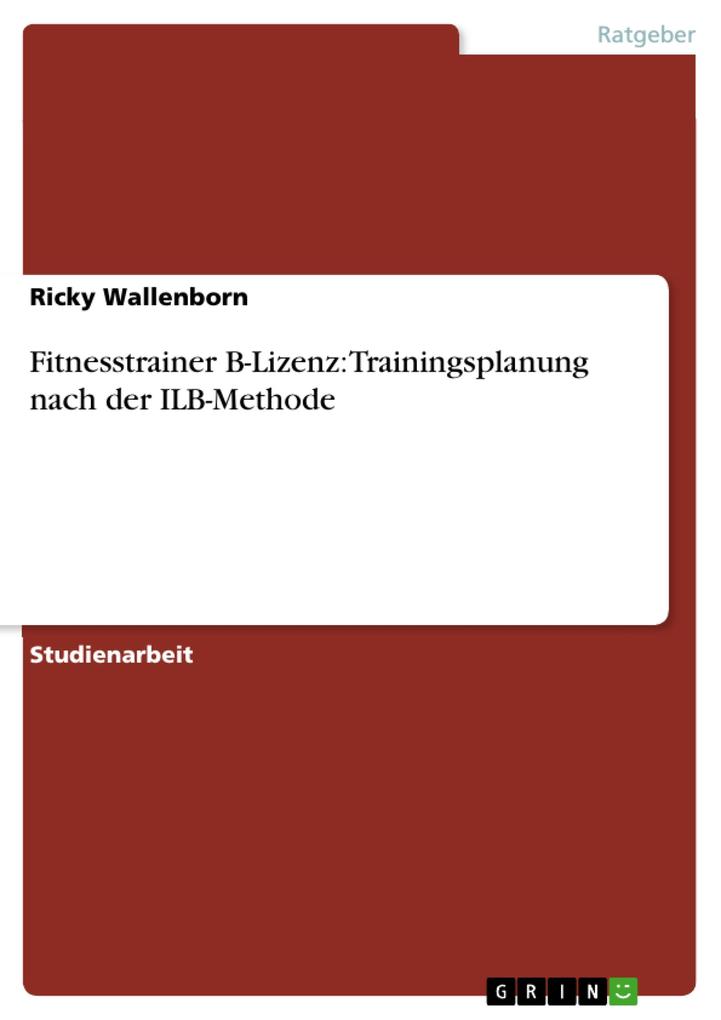 Fitnesstrainer B-Lizenz: Trainingsplanung nach der ILB-Methode - Ricky Wallenborn