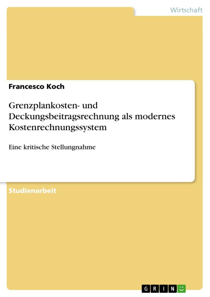 Grenzplankosten- und Deckungsbeitragsrechnung als modernes Kostenrechnungssystem - Francesco Koch