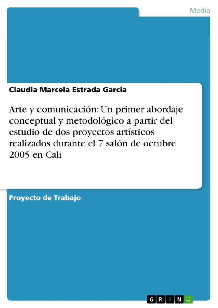 Arte y comunicación: Un primer abordaje conceptual y metodológico a partir del estudio de dos proyectos artísticos realizados durante el 7 salón de octubre 2005 en Cali - Claudia Marcela Estrada Garcia