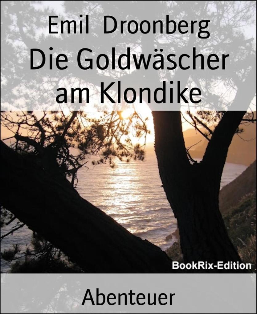 Die Goldwäscher am Klondike - Emil Droonberg