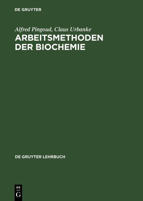 Arbeitsmethoden der Biochemie - Alfred Pingoud/ Claus Urbanke