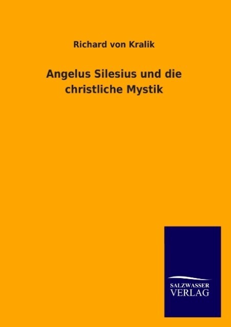 Angelus Silesius und die christliche Mystik - Richard von Kralik