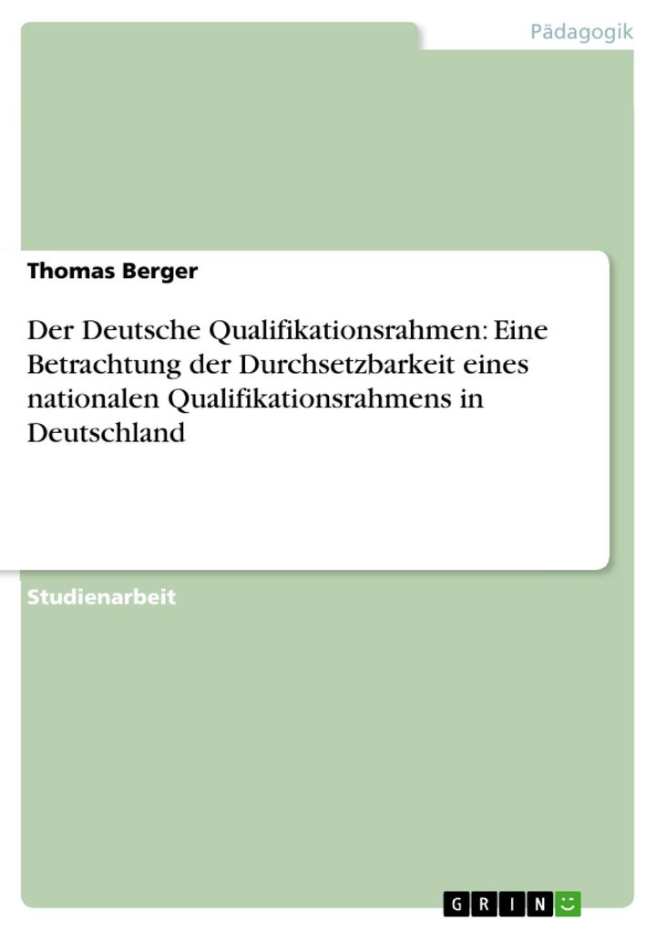 Der Deutsche Qualifikationsrahmen: Eine Betrachtung der Durchsetzbarkeit eines nationalen Qualifikationsrahmens in Deutschland - Thomas Berger