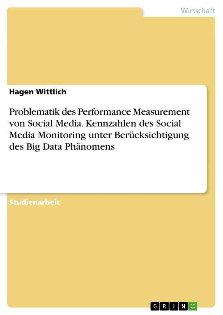 Problematik des Performance Measurement von Social Media. Kennzahlen des Social Media Monitoring unter Berücksichtigung des Big Data Phänomens - Hagen Wittlich