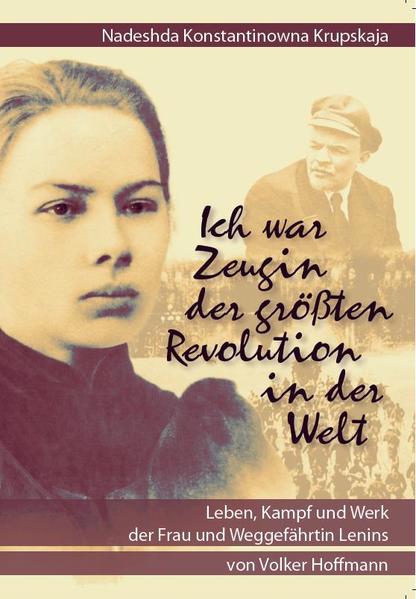 Nadeshda Konstantinowna Krupskaja: Ich war Zeugin der größten Revolution in der Welt - Volker Hoffmann