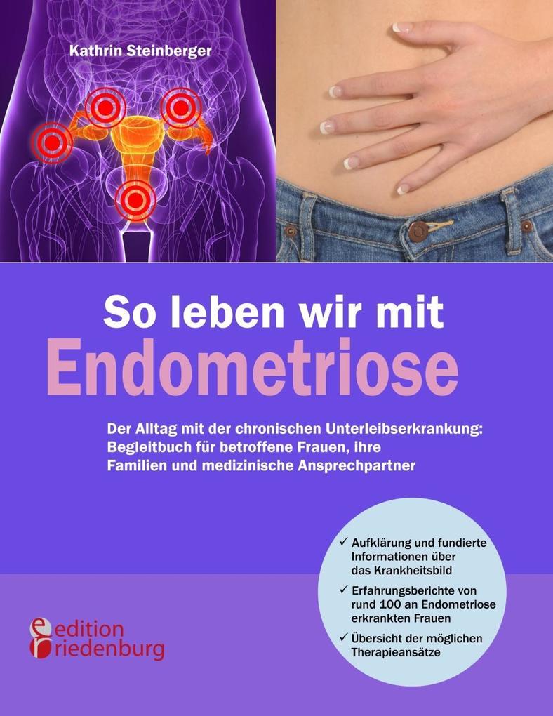 So leben wir mit Endometriose - Der Alltag mit der chronischen Unterleibserkrankung: Begleitbuch für betroffene Frauen ihre Familien und medizinische Ansprechpartner - Kathrin Steinberger