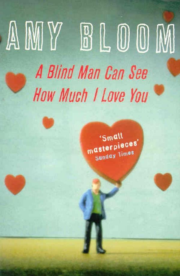 A Blind Man Can See How Much I Love You - Amy Bloom