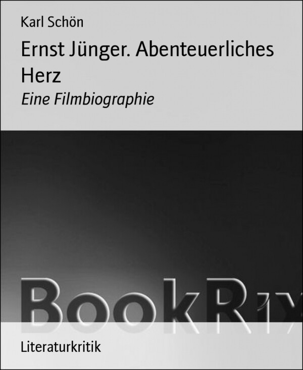Ernst Jünger. Abenteuerliches Herz als eBook von Karl Schön - BookRix GmbH & Co. KG