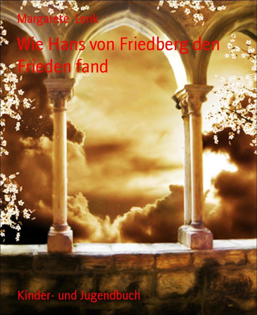 Wie Hans von Friedberg den Frieden fand - Margarete Lenk