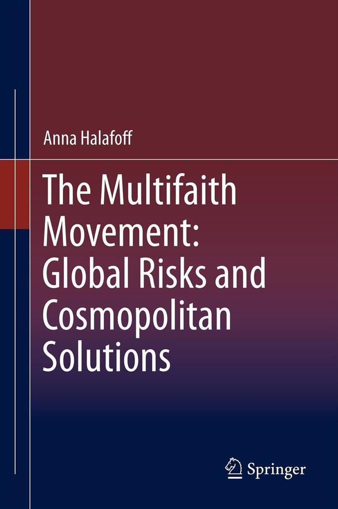 The Multifaith Movement: Global Risks and Cosmopolitan Solutions - Anna Halafoff